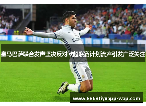 皇马巴萨联合发声坚决反对欧超联赛计划流产引发广泛关注