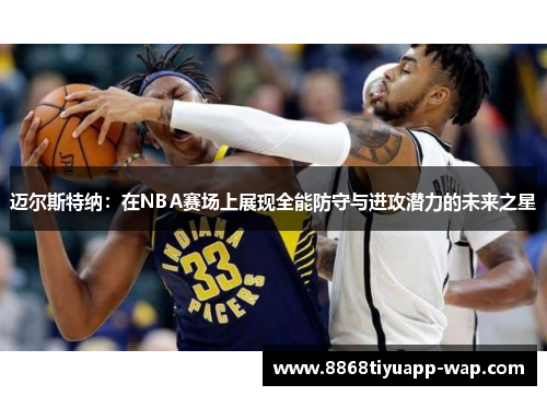 迈尔斯特纳：在NBA赛场上展现全能防守与进攻潜力的未来之星